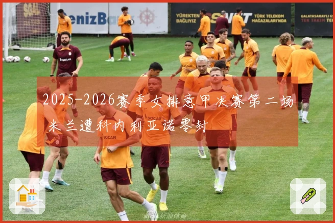 2025-2026赛季女排意甲决赛第二场 米兰遭科内利亚诺零封