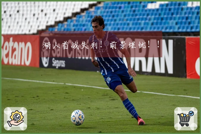 湖人首战失利！前景堪忧！！