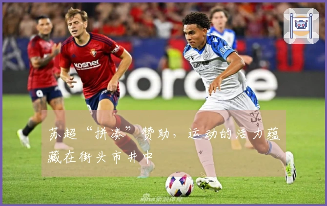 苏超“拼凑”赞助，运动的活力蕴藏在街头市井中